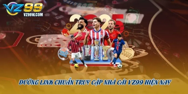 Đường link chuẩn truy cập nhà cái Vz99 hiện nay