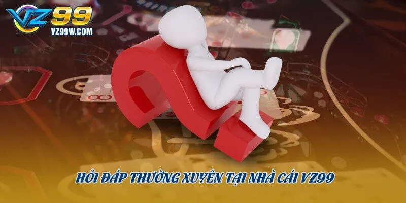 Hỏi đáp thường xuyên tại nhà cái Vz99